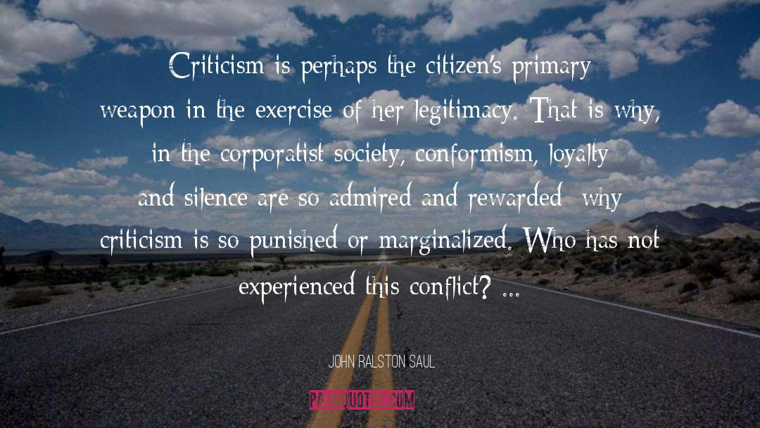 John Ralston Saul Quotes: Criticism is perhaps the citizen's