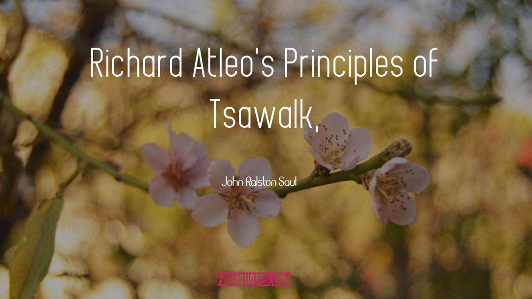 John Ralston Saul Quotes: Richard Atleo's Principles of Tsawalk,