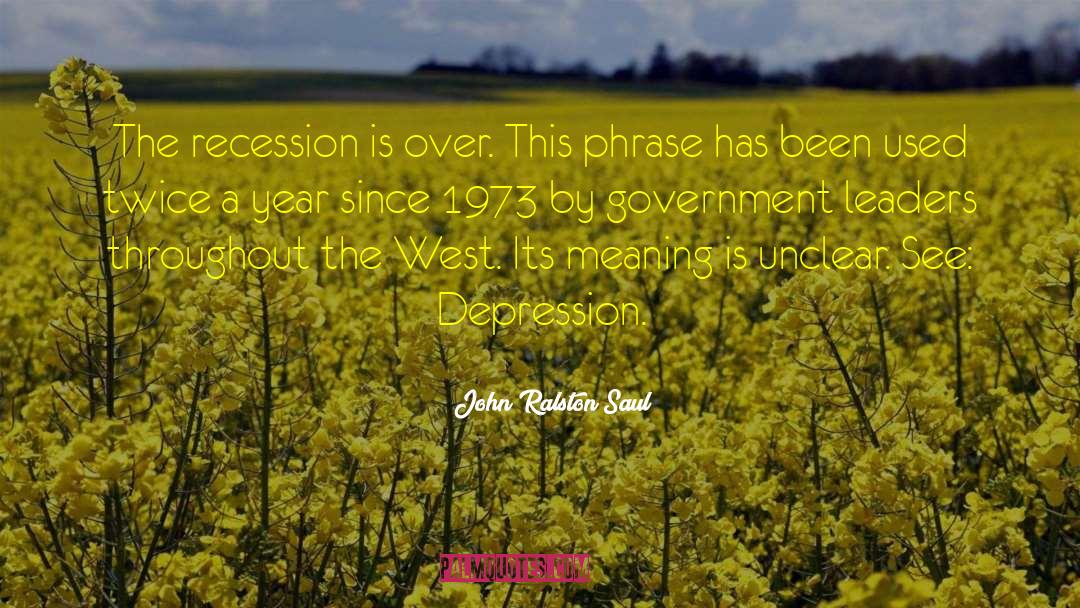 John Ralston Saul Quotes: The recession is over. This