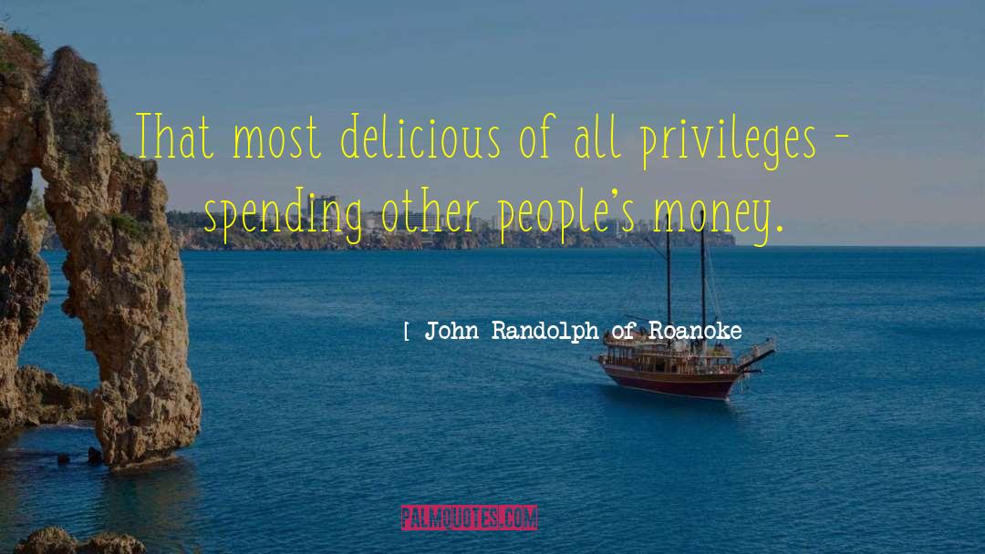 John Randolph Of Roanoke Quotes: That most delicious of all