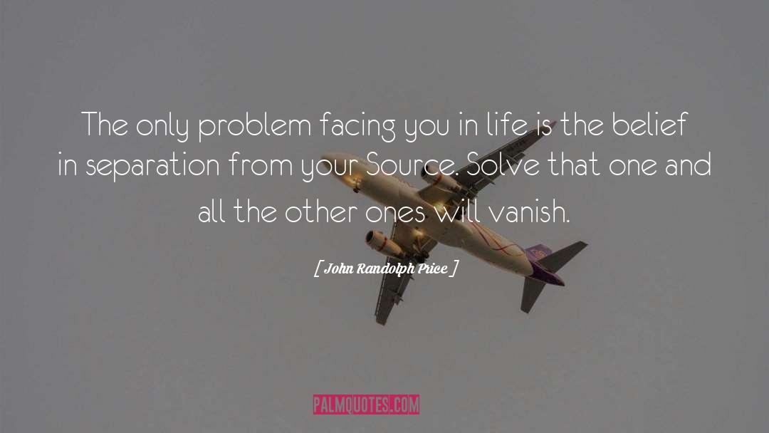 John Randolph Price Quotes: The only problem facing you