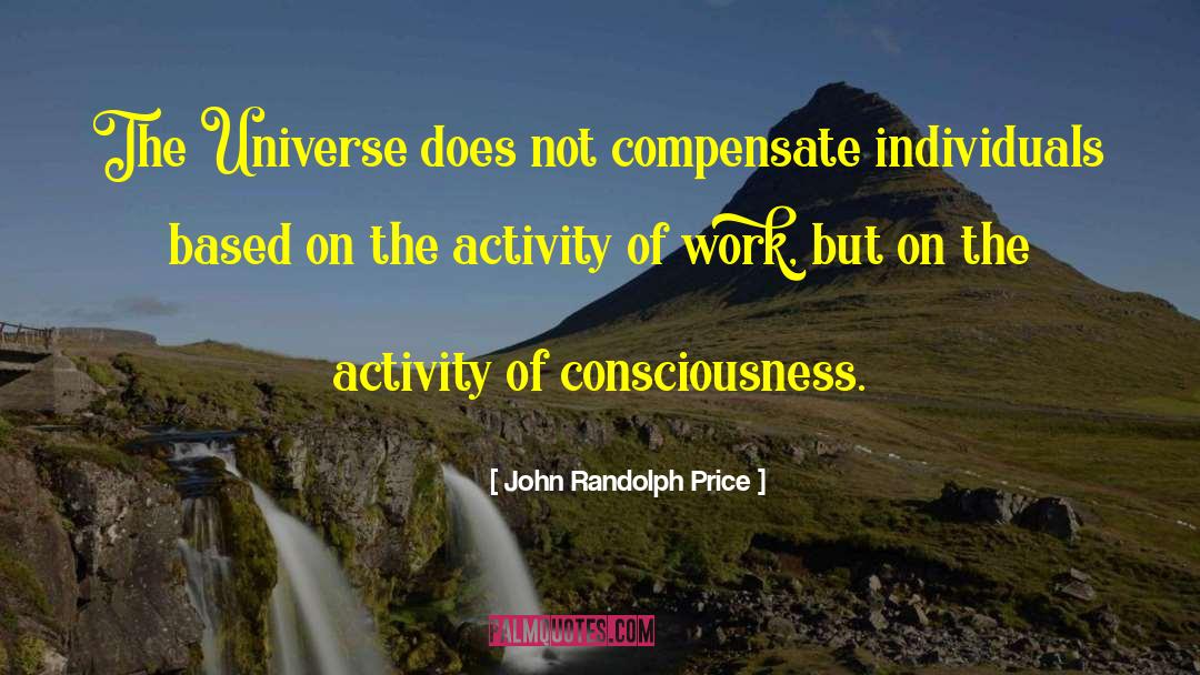 John Randolph Price Quotes: The Universe does not compensate