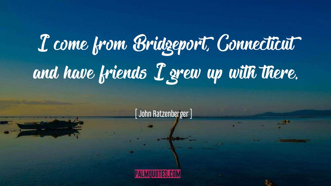 John Ratzenberger Quotes: I come from Bridgeport, Connecticut