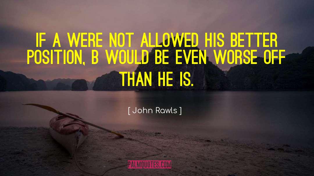 John Rawls Quotes: If A were not allowed