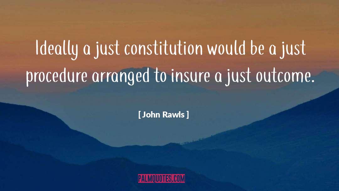 John Rawls Quotes: Ideally a just constitution would
