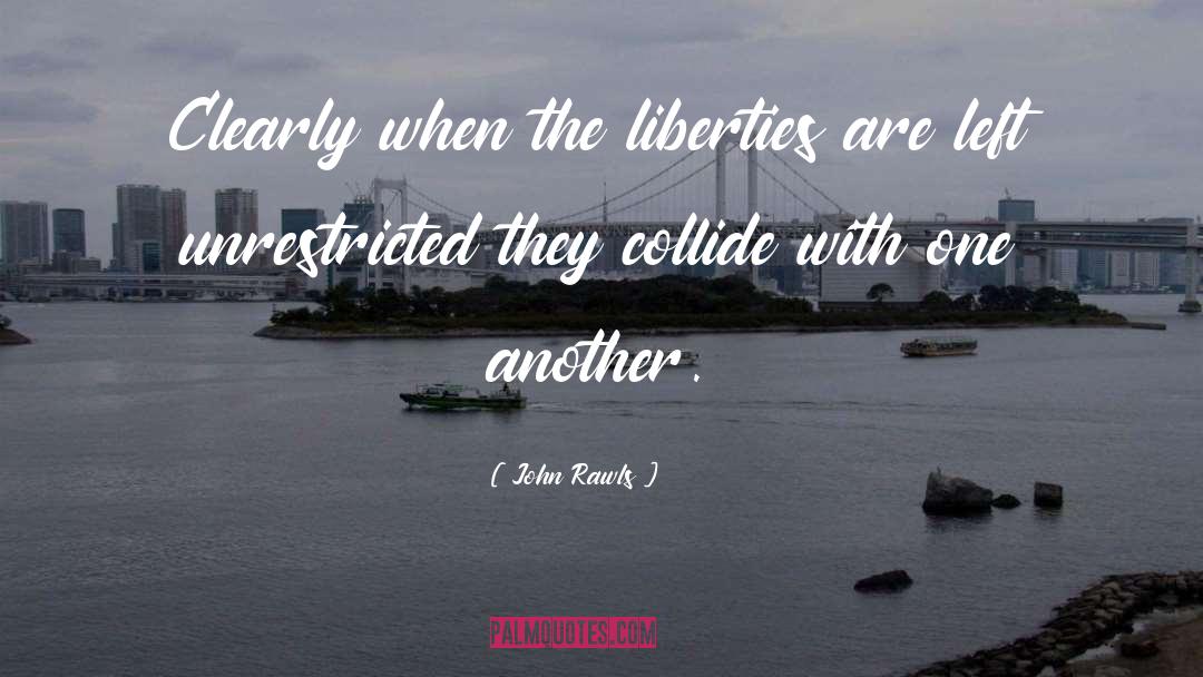 John Rawls Quotes: Clearly when the liberties are