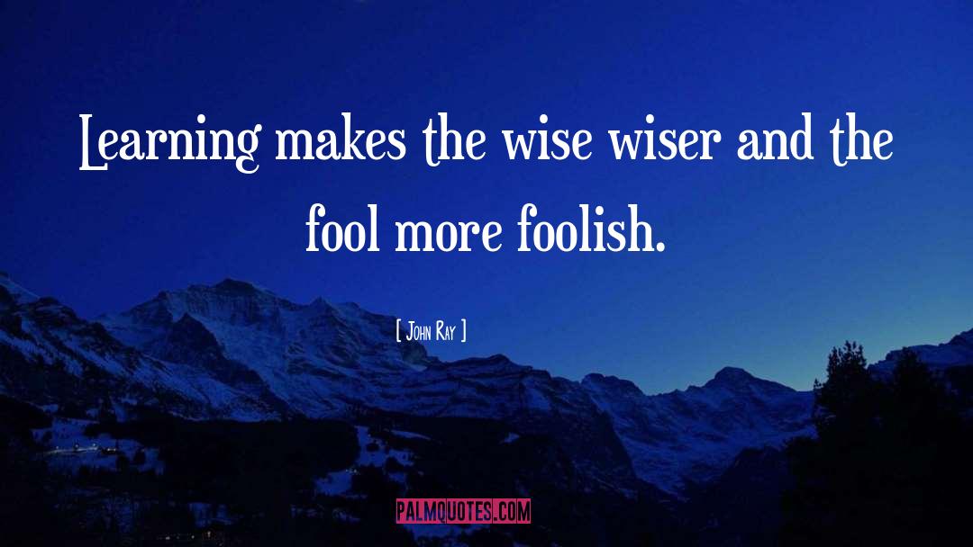 John Ray Quotes: Learning makes the wise wiser