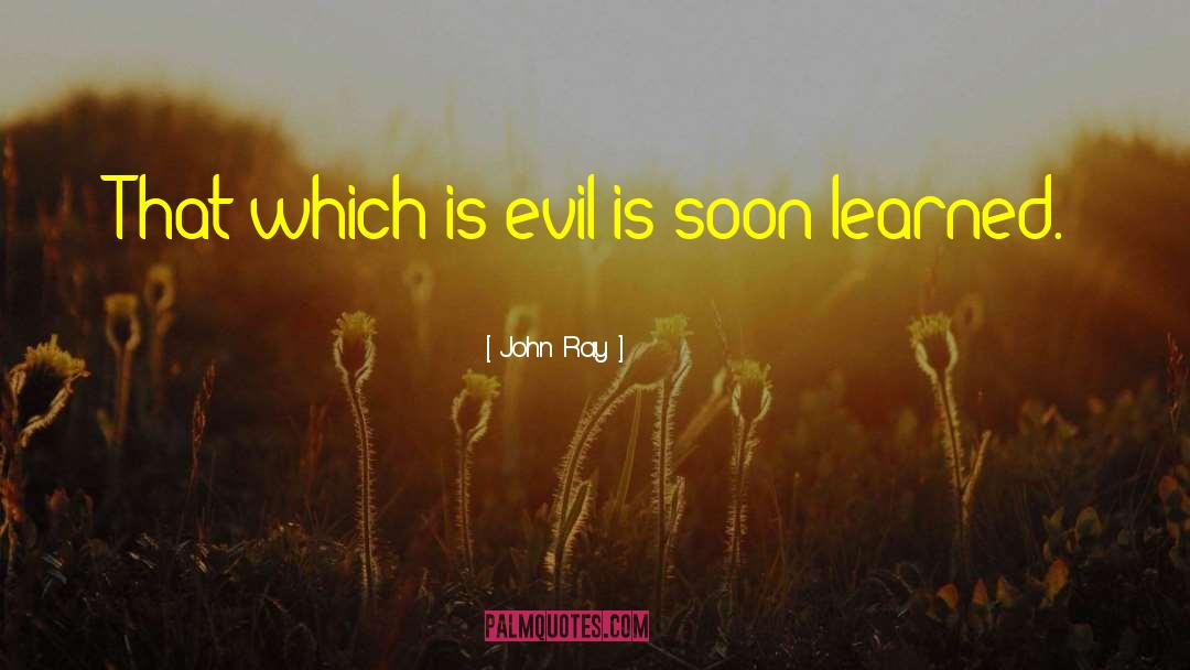 John Ray Quotes: That which is evil is