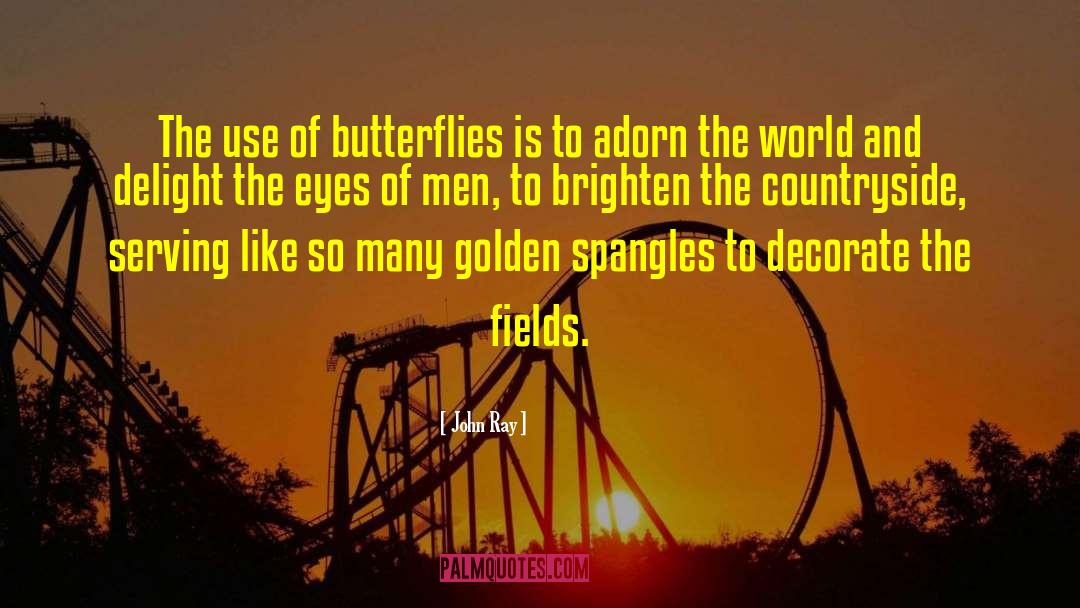 John Ray Quotes: The use of butterflies is