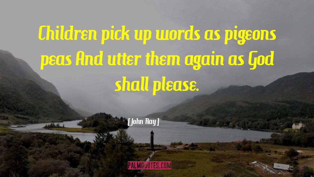 John Ray Quotes: Children pick up words as