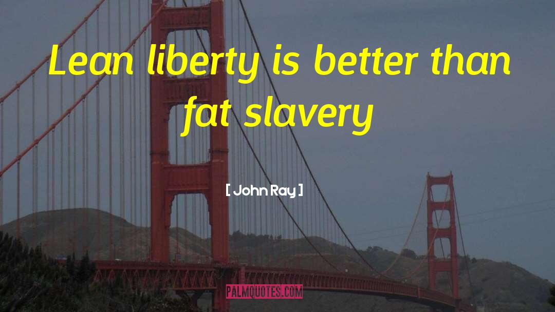 John Ray Quotes: Lean liberty is better than