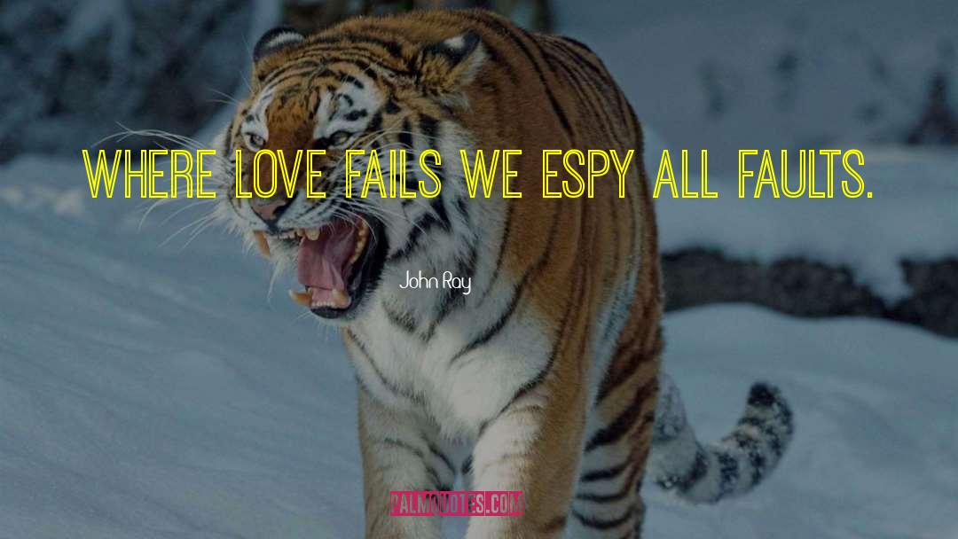 John Ray Quotes: Where love fails we espy