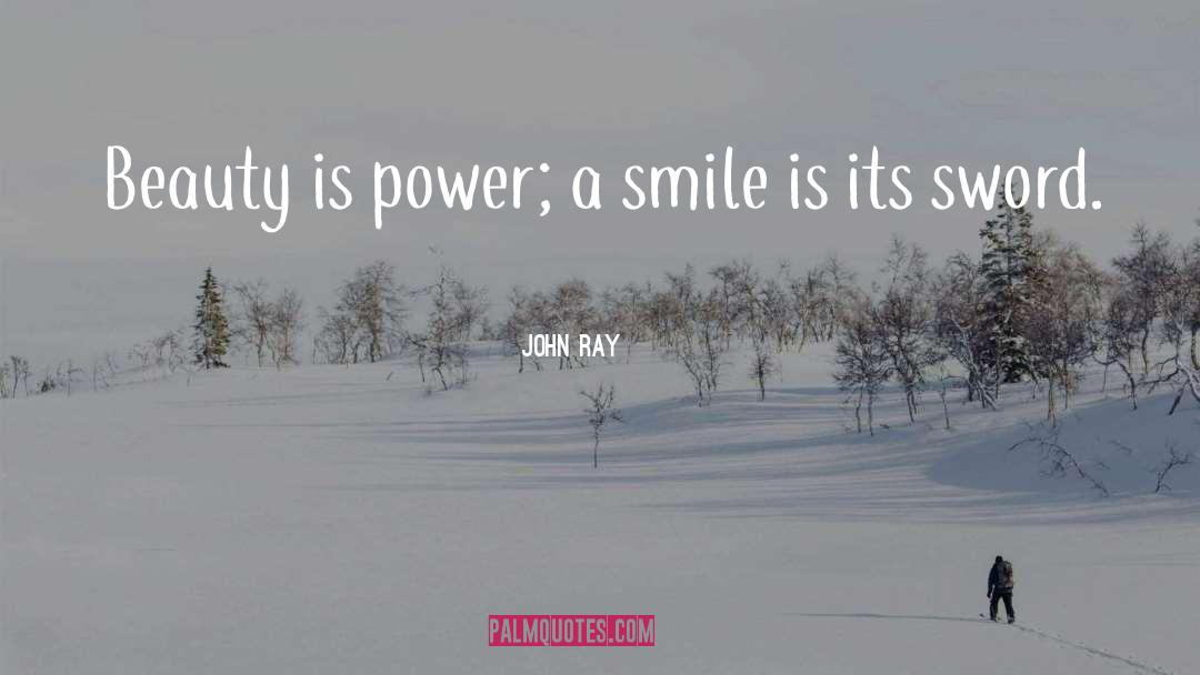 John Ray Quotes: Beauty is power; a smile