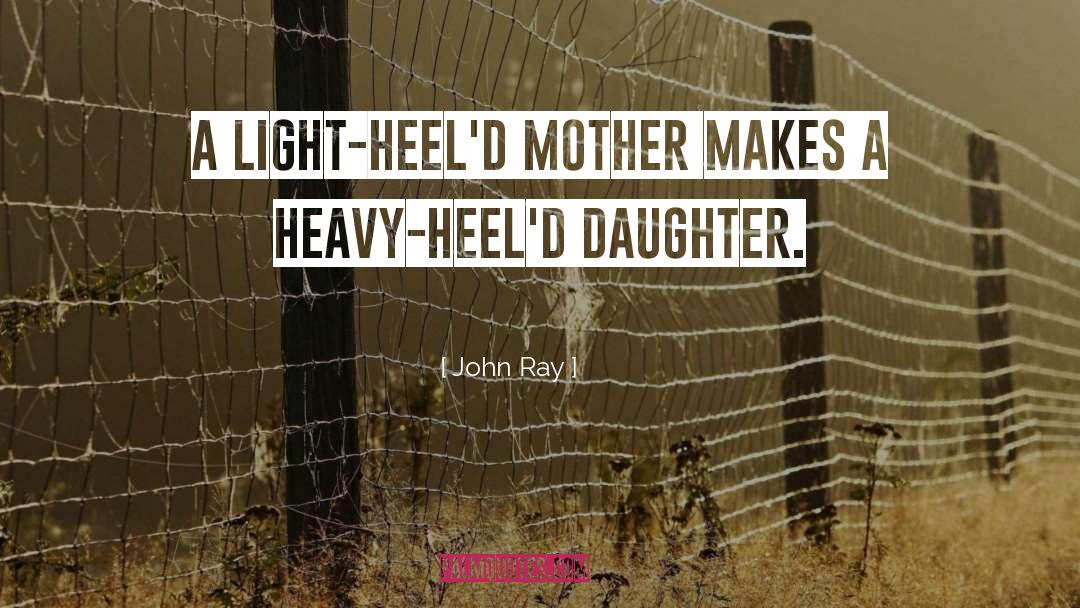 John Ray Quotes: A light-heel'd mother makes a