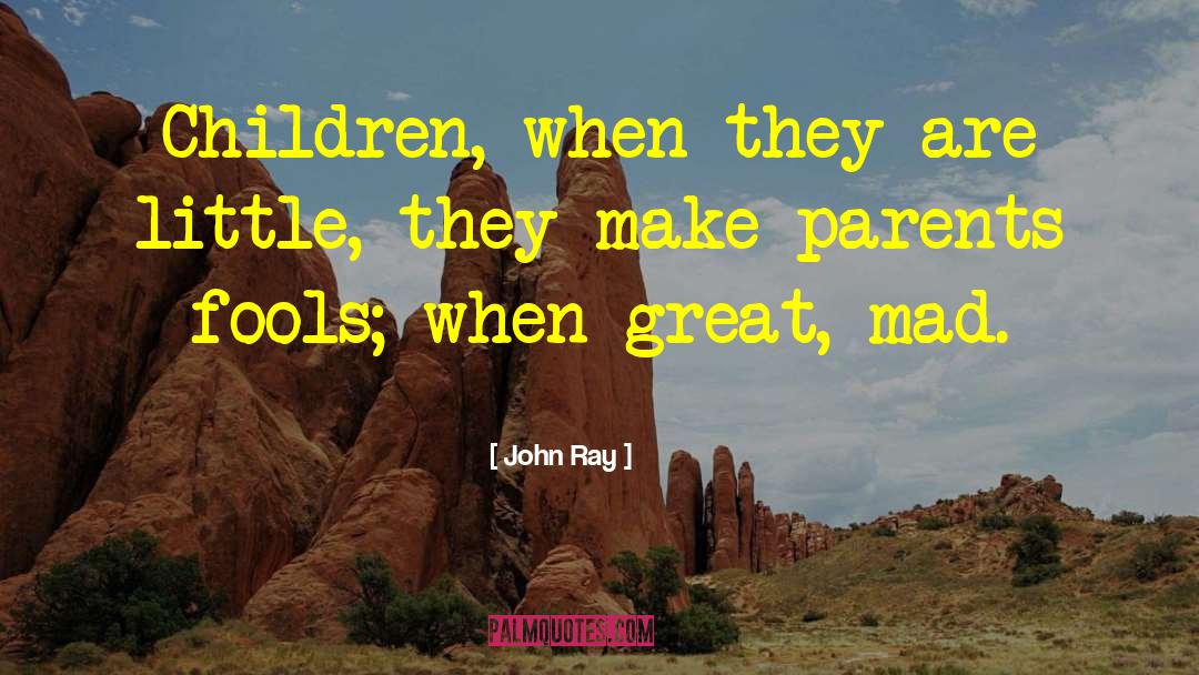 John Ray Quotes: Children, when they are little,