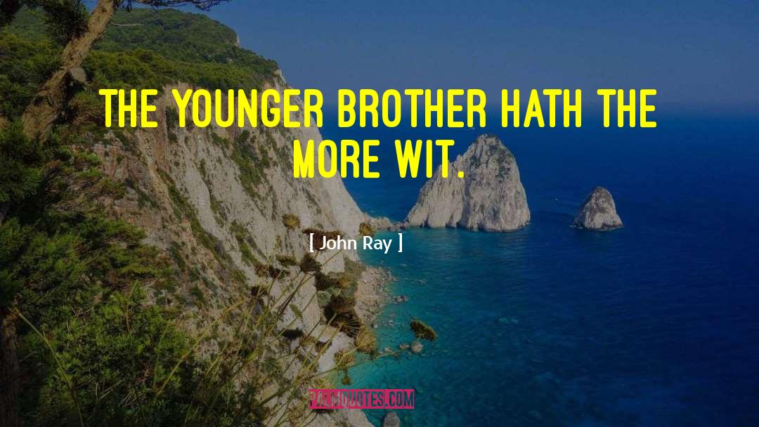John Ray Quotes: The younger brother hath the