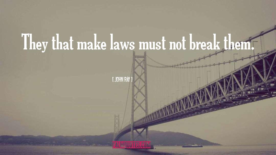 John Ray Quotes: They that make laws must