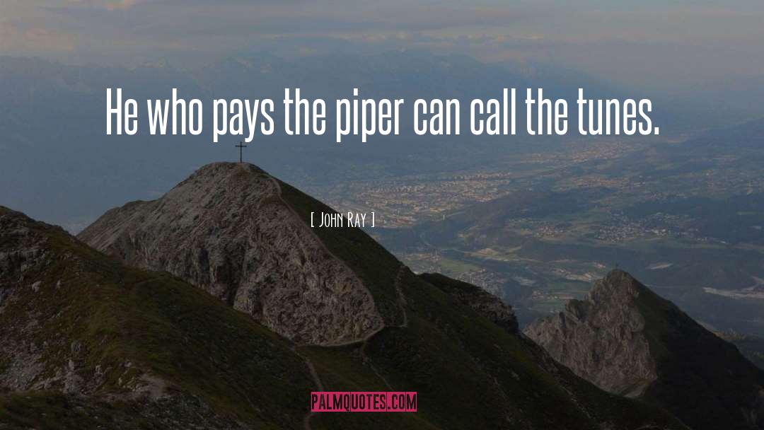 John Ray Quotes: He who pays the piper