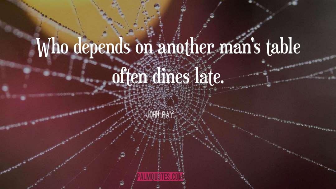 John Ray Quotes: Who depends on another man's