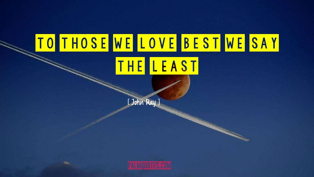 John Ray Quotes: To those we love best