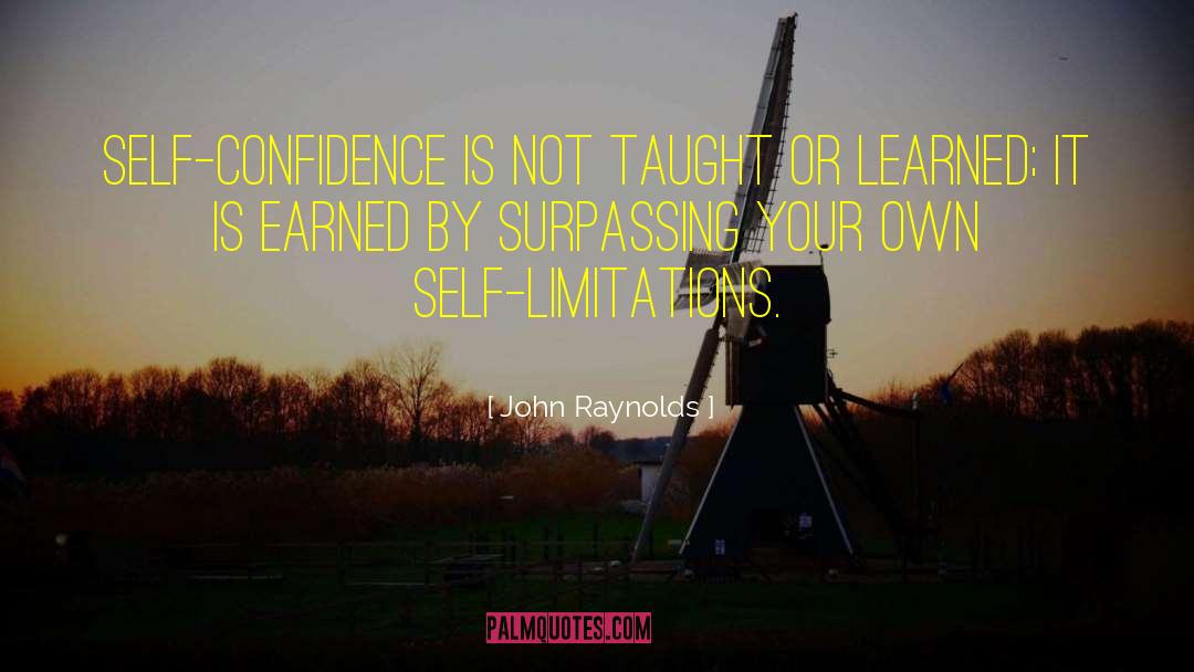 John Raynolds Quotes: Self-confidence is not taught or