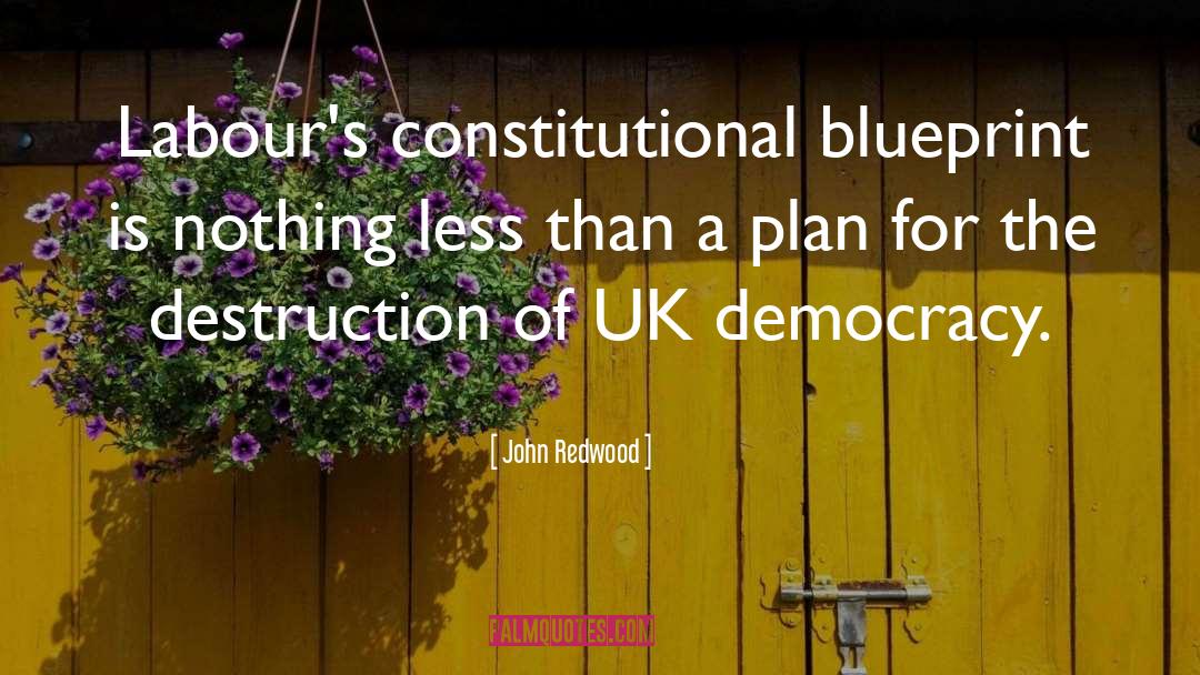 John Redwood Quotes: Labour's constitutional blueprint is nothing