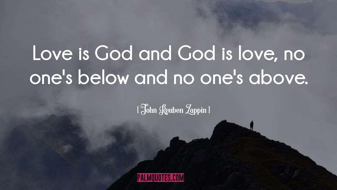 John Reuben Zappin Quotes: Love is God and God