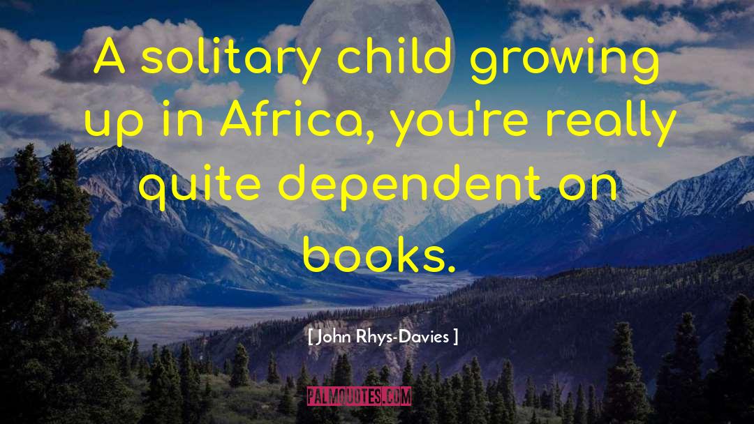 John Rhys-Davies Quotes: A solitary child growing up
