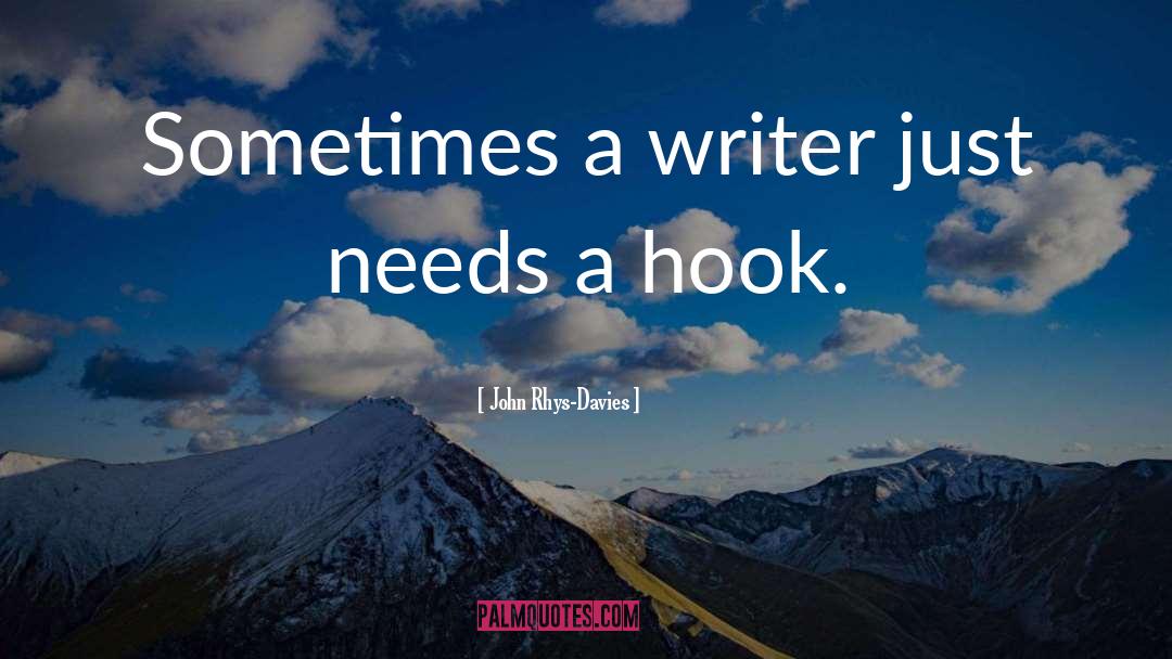John Rhys-Davies Quotes: Sometimes a writer just needs