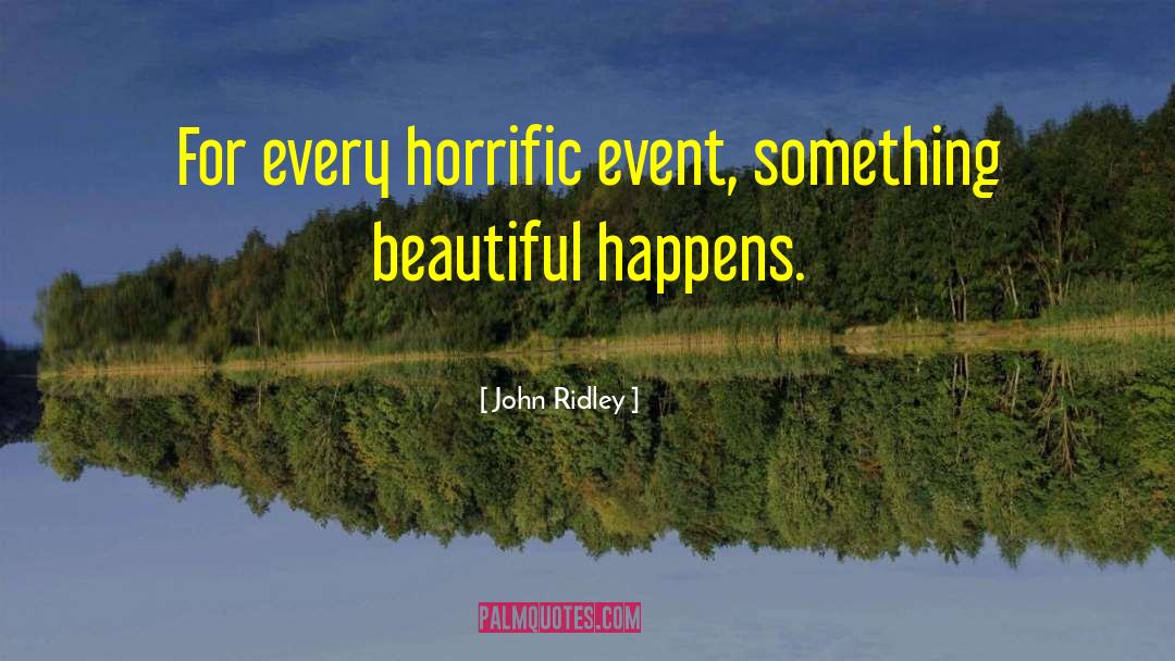 John Ridley Quotes: For every horrific event, something