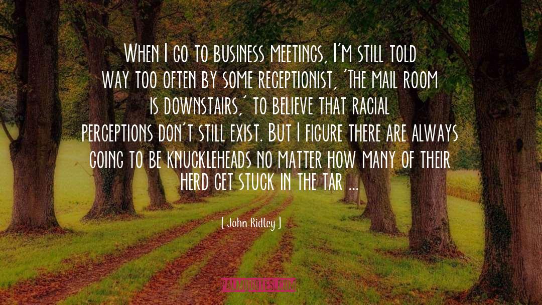 John Ridley Quotes: When I go to business