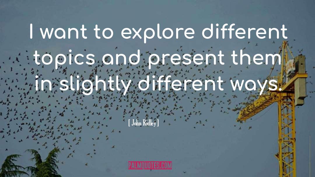 John Ridley Quotes: I want to explore different