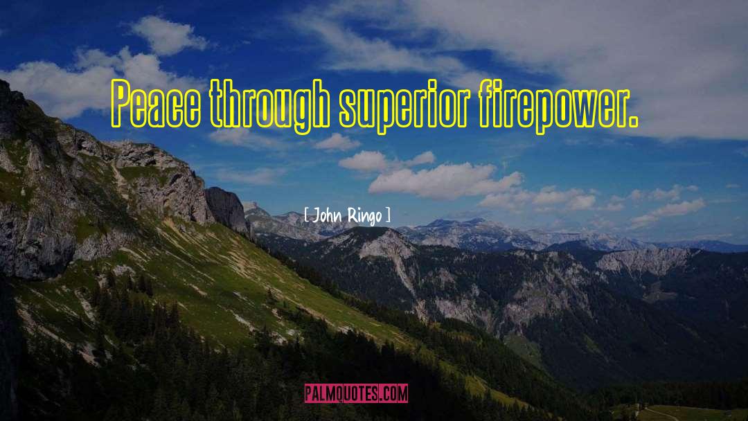 John Ringo Quotes: Peace through superior firepower.