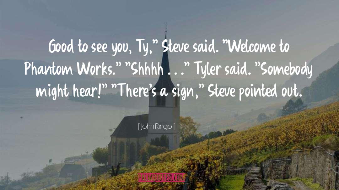 John Ringo Quotes: Good to see you, Ty,