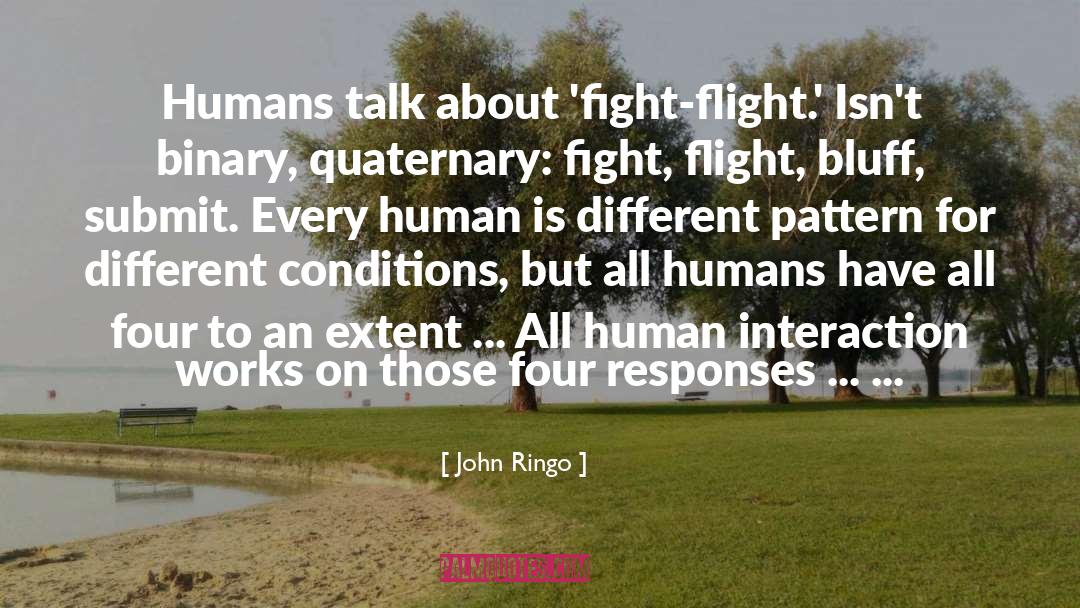 John Ringo Quotes: Humans talk about 'fight-flight.' Isn't