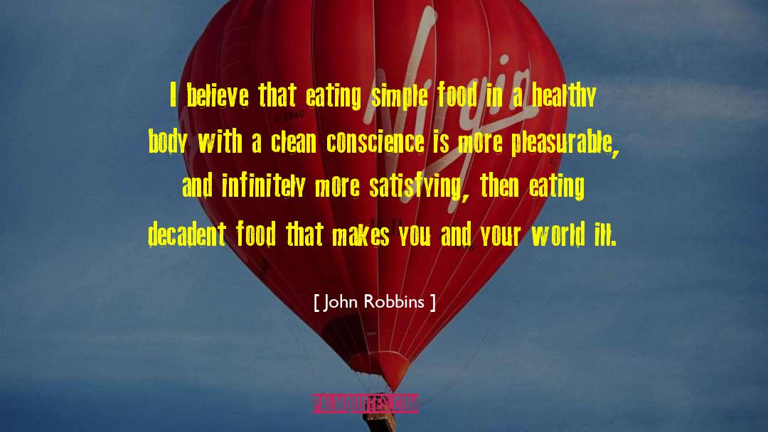 John Robbins Quotes: I believe that eating simple