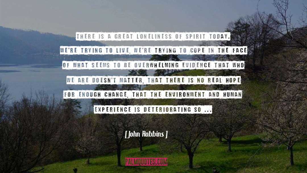 John Robbins Quotes: There is a great loneliness