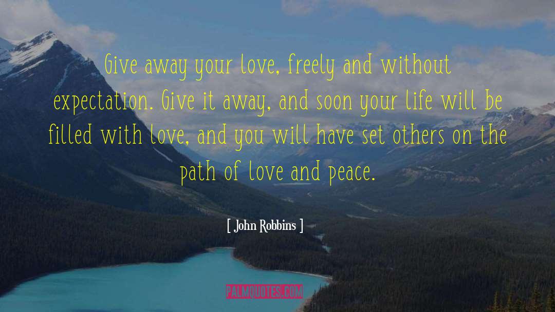 John Robbins Quotes: Give away your love, freely