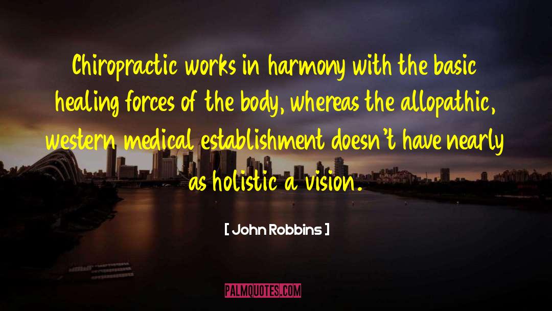 John Robbins Quotes: Chiropractic works in harmony with
