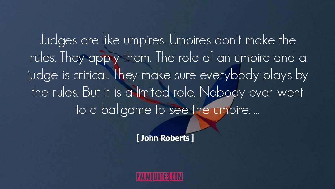 John Roberts Quotes: Judges are like umpires. Umpires