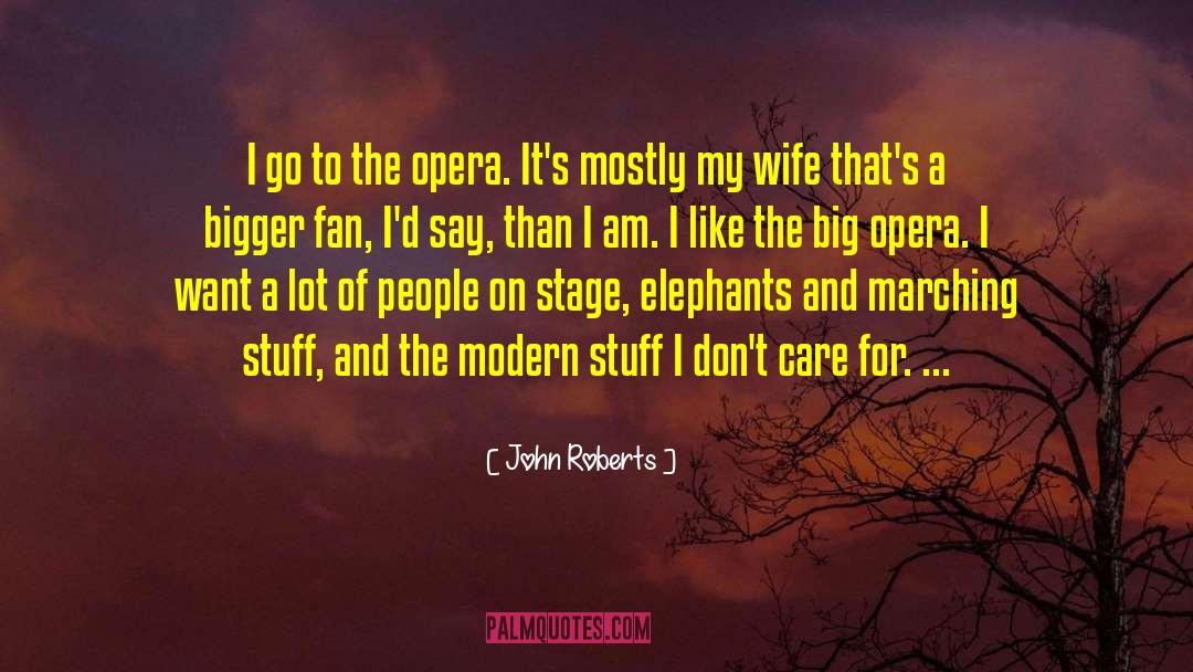 John Roberts Quotes: I go to the opera.