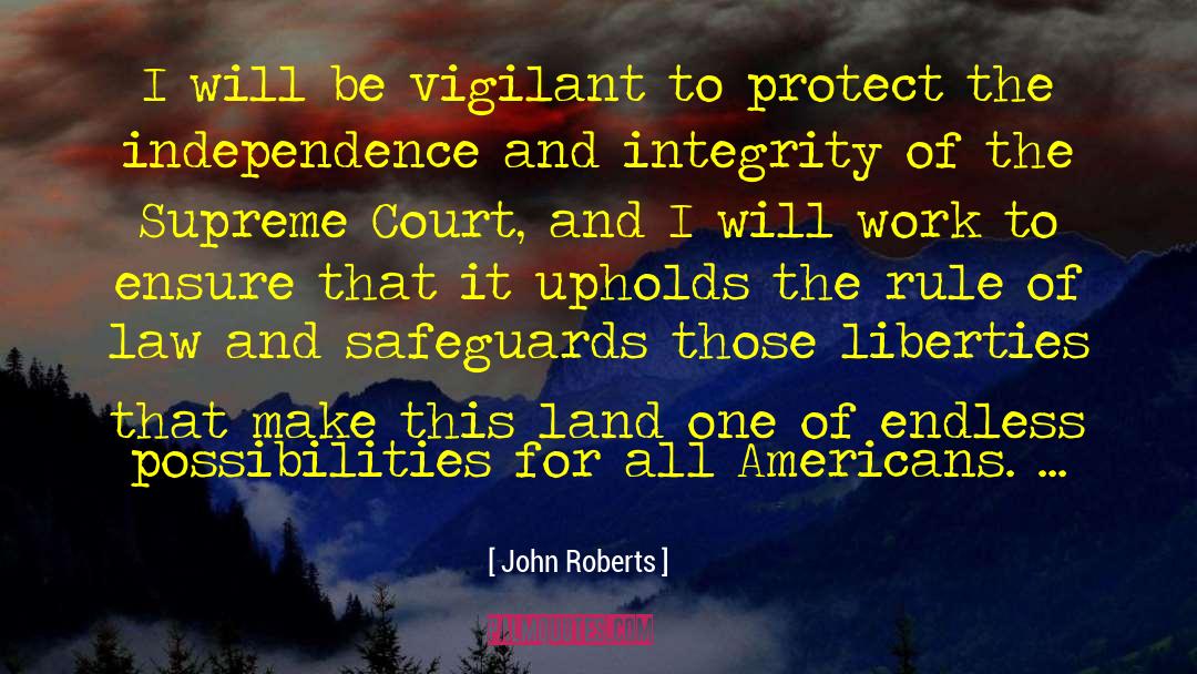 John Roberts Quotes: I will be vigilant to