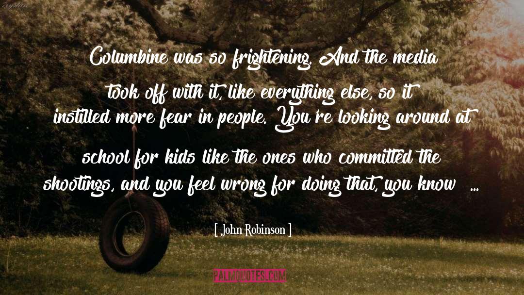John Robinson Quotes: Columbine was so frightening. And