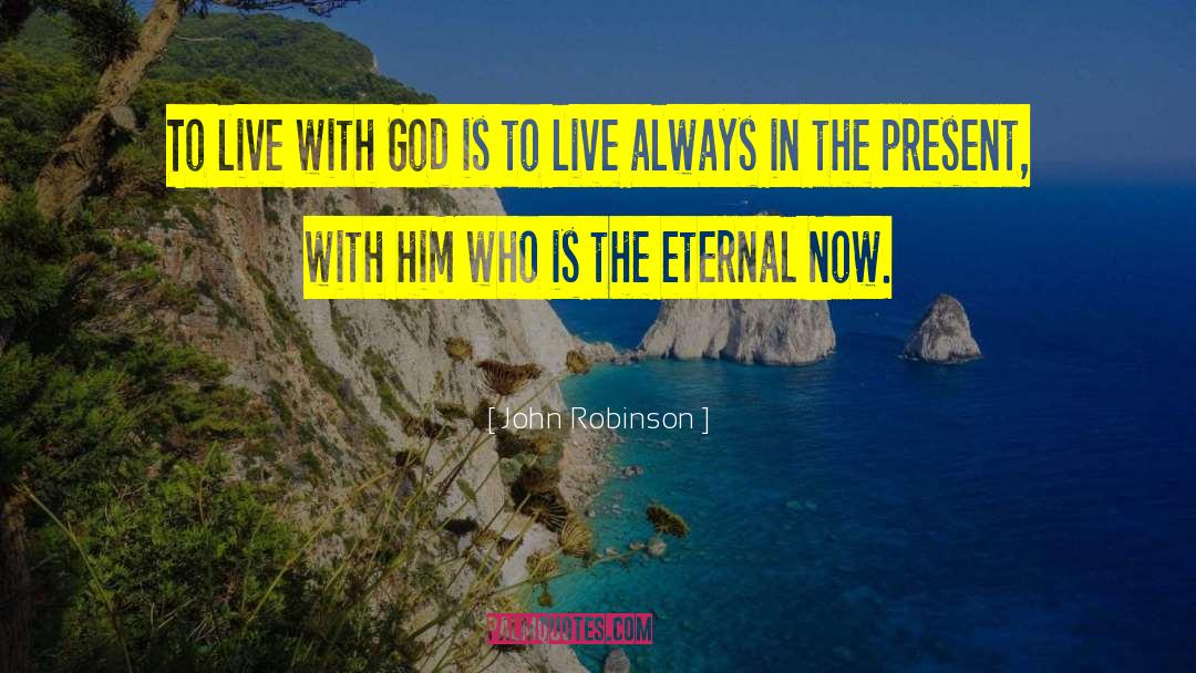 John Robinson Quotes: To live with God is