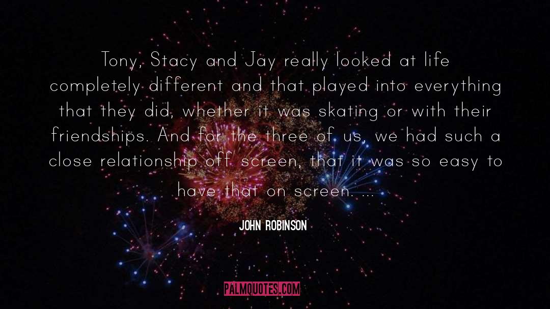 John Robinson Quotes: Tony, Stacy and Jay really