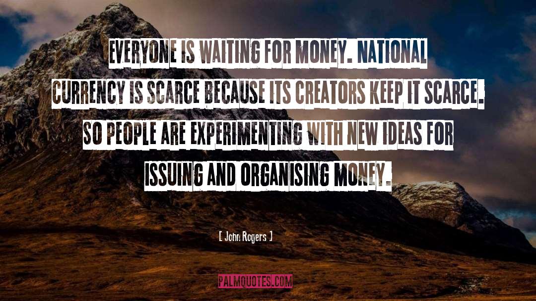 John Rogers Quotes: Everyone is waiting for money.