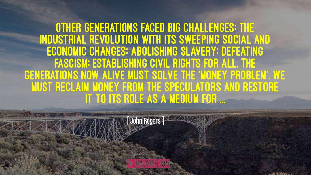 John Rogers Quotes: Other generations faced big challenges: