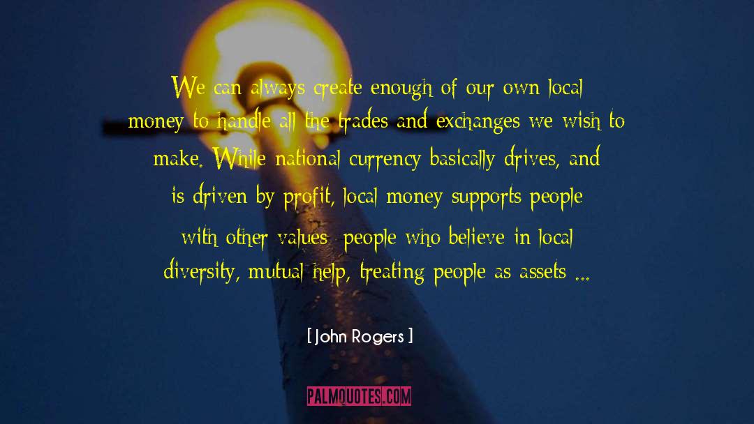 John Rogers Quotes: We can always create enough