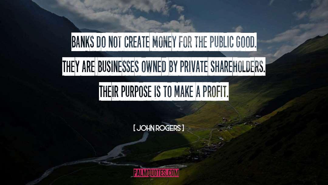 John Rogers Quotes: Banks do not create money