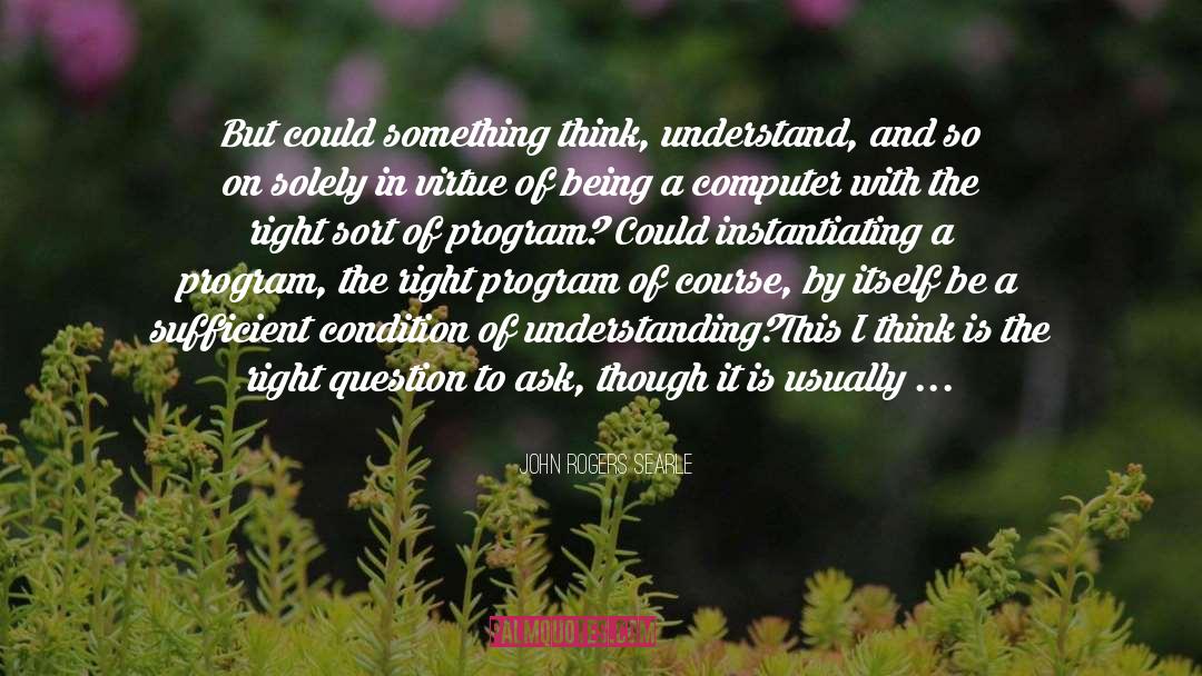 John Rogers Searle Quotes: But could something think, understand,